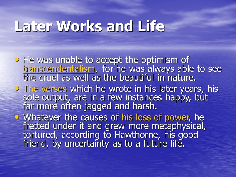 Later Works and Life  He was unable to accept the optimism of transcendentalism,